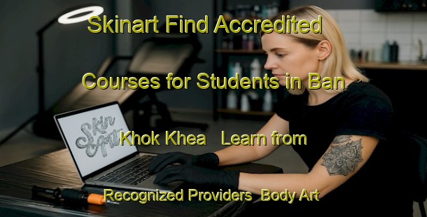 Skinart Find Accredited Courses for Students in Ban Khok Khea - Learn from Recognized Providers | Body Art Qualification Authority | BAQA-Thailand