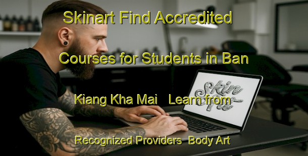Skinart Find Accredited Courses for Students in Ban Kiang Kha Mai - Learn from Recognized Providers | Body Art Qualification Authority | BAQA-Thailand