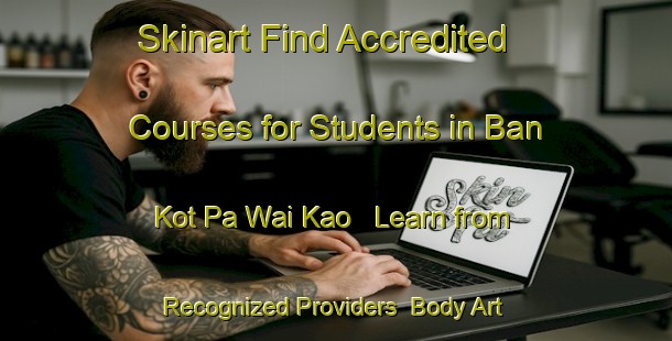 Skinart Find Accredited Courses for Students in Ban Kot Pa Wai Kao - Learn from Recognized Providers | Body Art Qualification Authority | BAQA-Thailand