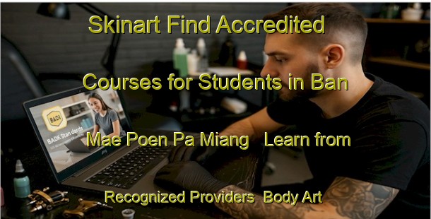 Skinart Find Accredited Courses for Students in Ban Mae Poen Pa Miang - Learn from Recognized Providers | Body Art Qualification Authority | BAQA-Thailand