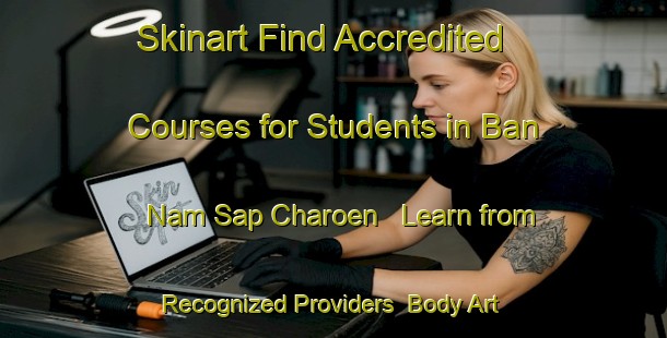 Skinart Find Accredited Courses for Students in Ban Nam Sap Charoen - Learn from Recognized Providers | Body Art Qualification Authority | BAQA-Thailand
