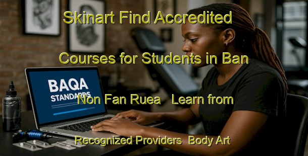 Skinart Find Accredited Courses for Students in Ban Non Fan Ruea - Learn from Recognized Providers | Body Art Qualification Authority | BAQA-Thailand