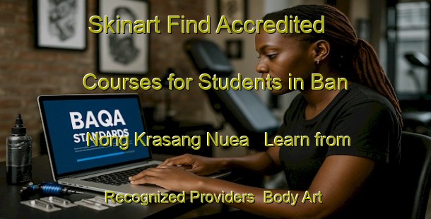 Skinart Find Accredited Courses for Students in Ban Nong Krasang Nuea - Learn from Recognized Providers | Body Art Qualification Authority | BAQA-Thailand