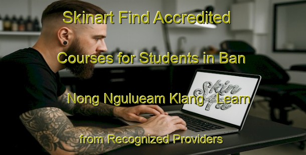 Skinart Find Accredited Courses for Students in Ban Nong Ngulueam Klang - Learn from Recognized Providers | Body Art Qualification Authority | BAQA-Thailand