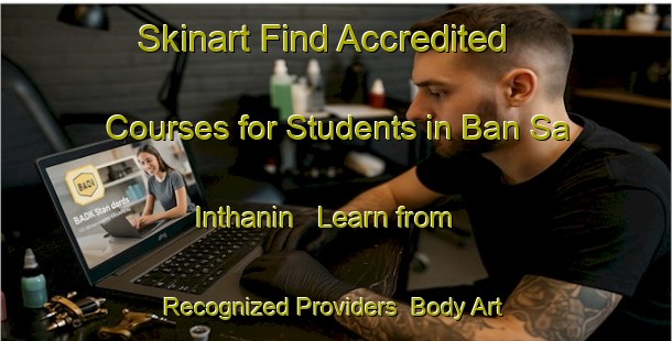 Skinart Find Accredited Courses for Students in Ban Sa Inthanin - Learn from Recognized Providers | Body Art Qualification Authority | BAQA-Thailand
