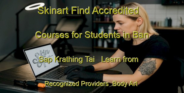 Skinart Find Accredited Courses for Students in Ban Sap Krathing Tai - Learn from Recognized Providers | Body Art Qualification Authority | BAQA-Thailand