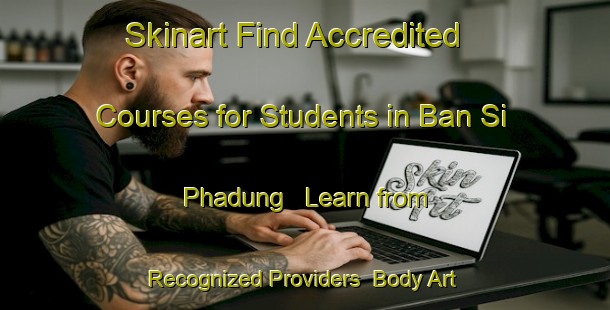Skinart Find Accredited Courses for Students in Ban Si Phadung - Learn from Recognized Providers | Body Art Qualification Authority | BAQA-Thailand
