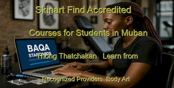 Skinart Find Accredited Courses for Students in Muban Thong Thatchakan - Learn from Recognized Providers | Body Art Qualification Authority | BAQA-Thailand