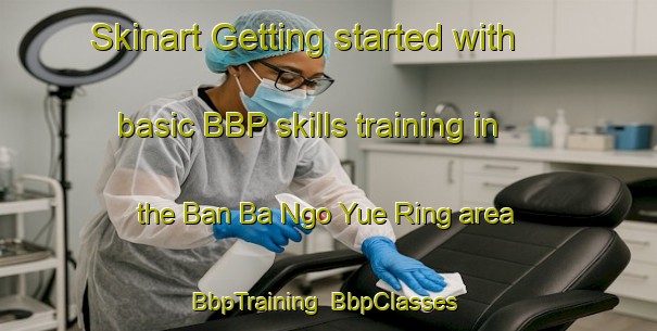 Skinart Getting started with basic BBP skills training in the Ban Ba Ngo Yue Ring area | BbpTraining | BbpClasses | SkinartTraining-Thailand