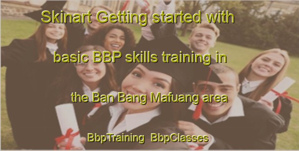 Skinart Getting started with basic BBP skills training in the Ban Bang Mafuang area | BbpTraining | BbpClasses | SkinartTraining-Thailand