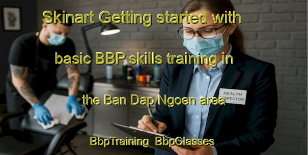 Skinart Getting started with basic BBP skills training in the Ban Dap Ngoen area | BbpTraining | BbpClasses | SkinartTraining-Thailand