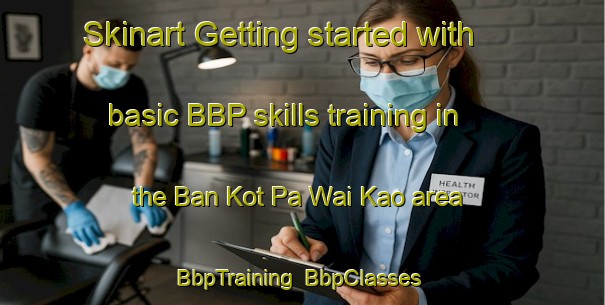 Skinart Getting started with basic BBP skills training in the Ban Kot Pa Wai Kao area | BbpTraining | BbpClasses | SkinartTraining-Thailand