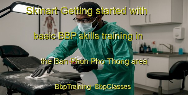 Skinart Getting started with basic BBP skills training in the Ban Phon Pho Thong area | BbpTraining | BbpClasses | SkinartTraining-Thailand