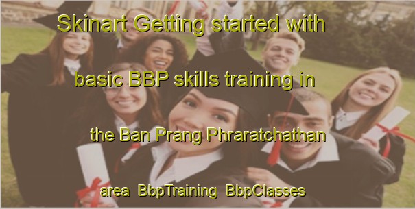 Skinart Getting started with basic BBP skills training in the Ban Prang Phraratchathan area | BbpTraining | BbpClasses | SkinartTraining-Thailand