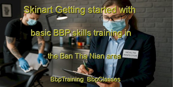 Skinart Getting started with basic BBP skills training in the Ban Tha Nian area | BbpTraining | BbpClasses | SkinartTraining-Thailand