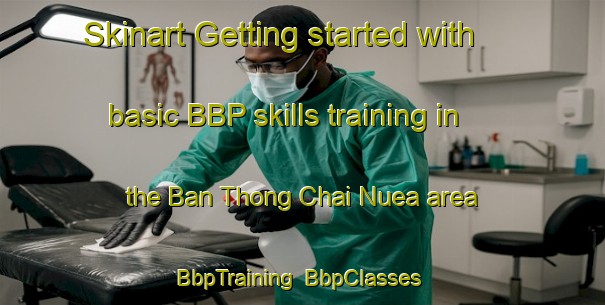 Skinart Getting started with basic BBP skills training in the Ban Thong Chai Nuea area | BbpTraining | BbpClasses | SkinartTraining-Thailand
