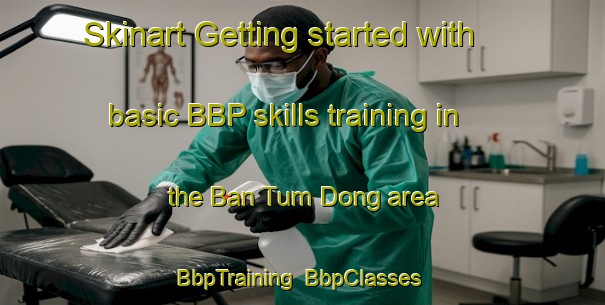 Skinart Getting started with basic BBP skills training in the Ban Tum Dong area | BbpTraining | BbpClasses | SkinartTraining-Thailand