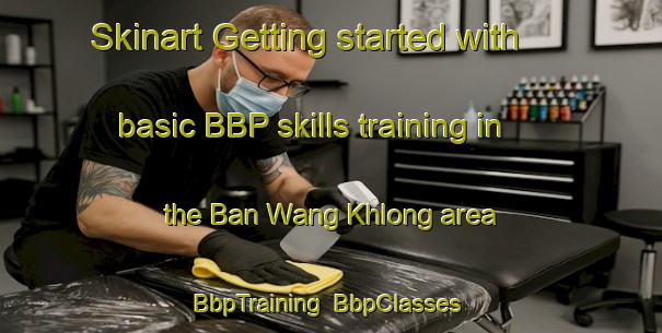 Skinart Getting started with basic BBP skills training in the Ban Wang Khlong area | BbpTraining | BbpClasses | SkinartTraining-Thailand