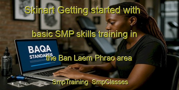 Skinart Getting started with basic SMP skills training in the Ban Laem Phrao area | SmpTraining | SmpClasses | SkinartTraining-Thailand