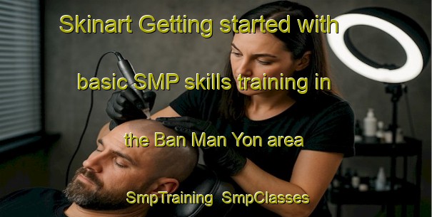 Skinart Getting started with basic SMP skills training in the Ban Man Yon area | SmpTraining | SmpClasses | SkinartTraining-Thailand
