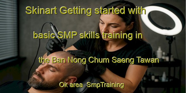 Skinart Getting started with basic SMP skills training in the Ban Nong Chum Saeng Tawan Ok area | SmpTraining | SmpClasses | SkinartTraining-Thailand