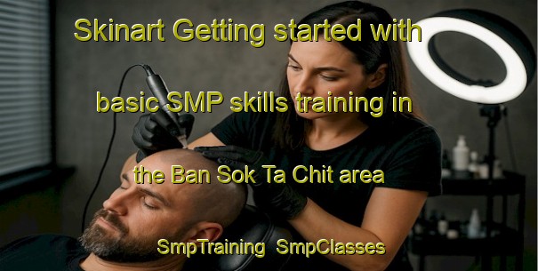 Skinart Getting started with basic SMP skills training in the Ban Sok Ta Chit area | SmpTraining | SmpClasses | SkinartTraining-Thailand