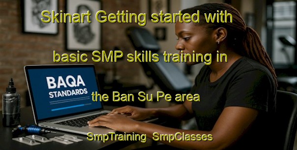 Skinart Getting started with basic SMP skills training in the Ban Su Pe area | SmpTraining | SmpClasses | SkinartTraining-Thailand