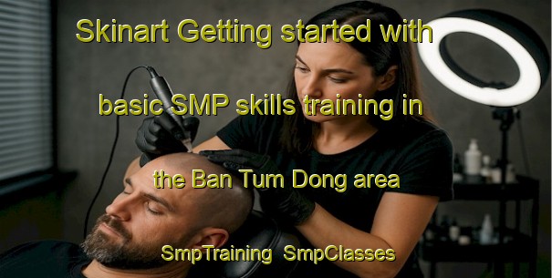 Skinart Getting started with basic SMP skills training in the Ban Tum Dong area | SmpTraining | SmpClasses | SkinartTraining-Thailand