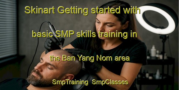 Skinart Getting started with basic SMP skills training in the Ban Yang Nom area | SmpTraining | SmpClasses | SkinartTraining-Thailand
