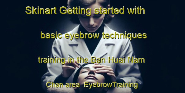 Skinart Getting started with basic eyebrow techniques training in the Ban Huai Nam Chan area | EyebrowTraining | EyebrowClasses | SkinartTraining-Thailand