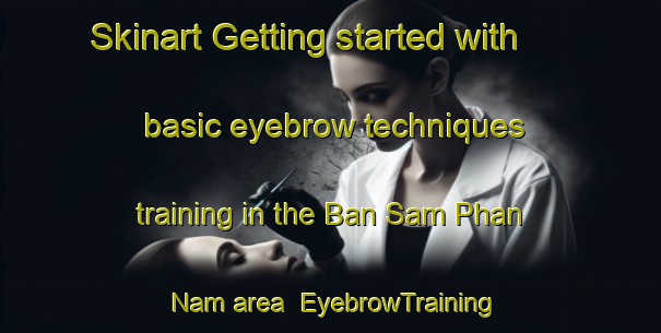 Skinart Getting started with basic eyebrow techniques training in the Ban Sam Phan Nam area | EyebrowTraining | EyebrowClasses | SkinartTraining-Thailand