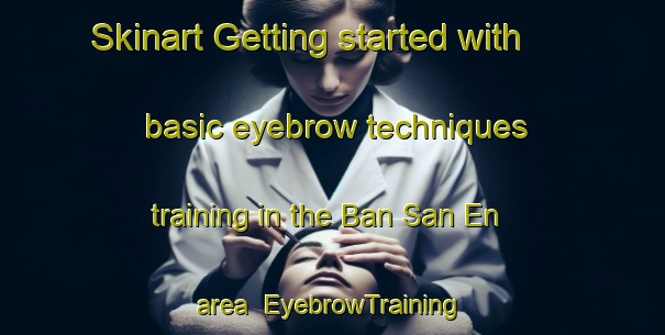 Skinart Getting started with basic eyebrow techniques training in the Ban San En area | EyebrowTraining | EyebrowClasses | SkinartTraining-Thailand