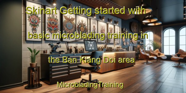 Skinart Getting started with basic microblading training in the Ban Kiang Doi area | MicrobladingTraining | MicrobladingClasses | SkinartTraining-Thailand
