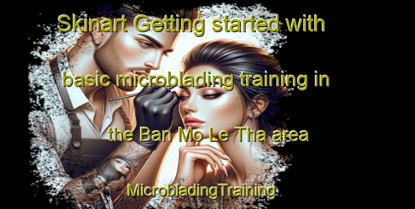 Skinart Getting started with basic microblading training in the Ban Mo Le Tha area | MicrobladingTraining | MicrobladingClasses | SkinartTraining-Thailand