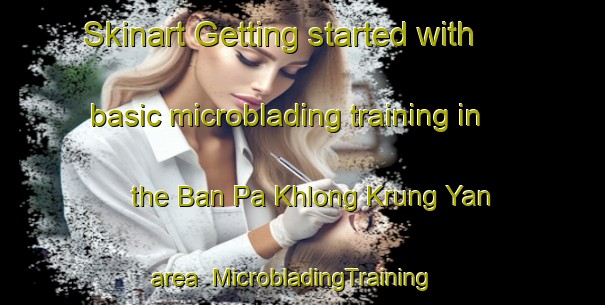 Skinart Getting started with basic microblading training in the Ban Pa Khlong Krung Yan area | MicrobladingTraining | MicrobladingClasses | SkinartTraining-Thailand