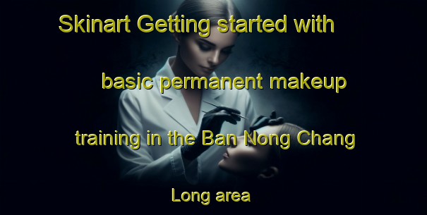 Skinart Getting started with basic permanent makeup training in the Ban Nong Chang Long area | PermanentmakeupTraining | PermanentmakeupClasses | SkinartTraining-Thailand