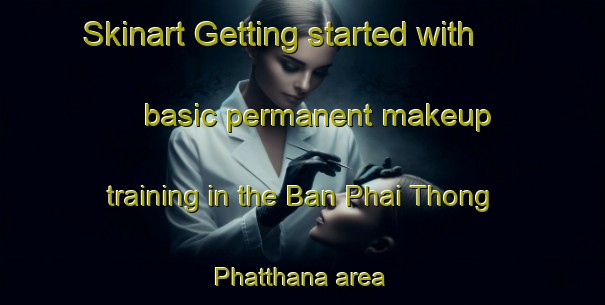 Skinart Getting started with basic permanent makeup training in the Ban Phai Thong Phatthana area | PermanentmakeupTraining | PermanentmakeupClasses | SkinartTraining-Thailand