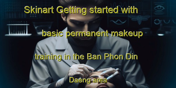 Skinart Getting started with basic permanent makeup training in the Ban Phon Din Daeng area | PermanentmakeupTraining | PermanentmakeupClasses | SkinartTraining-Thailand