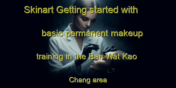 Skinart Getting started with basic permanent makeup training in the Ban Wat Kao Chang area | PermanentmakeupTraining | PermanentmakeupClasses | SkinartTraining-Thailand