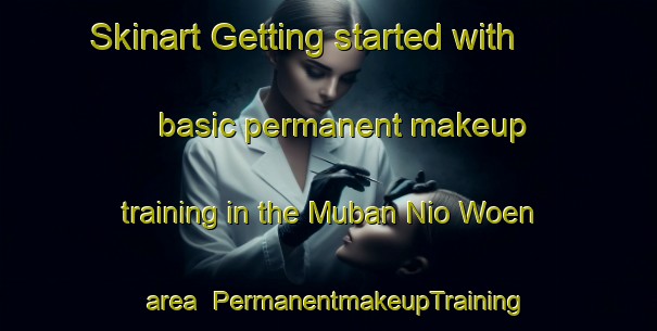 Skinart Getting started with basic permanent makeup training in the Muban Nio Woen area | PermanentmakeupTraining | PermanentmakeupClasses | SkinartTraining-Thailand
