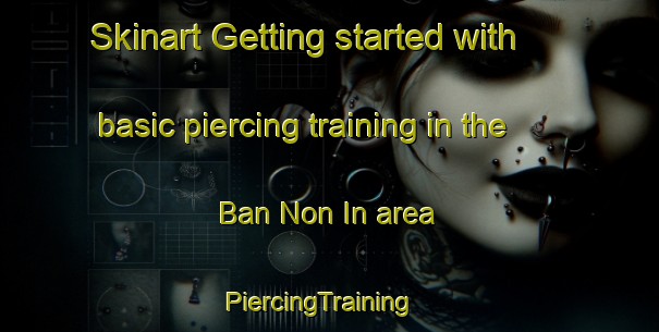 Skinart Getting started with basic piercing training in the Ban Non In area | PiercingTraining | PiercingClasses | SkinartTraining-Thailand