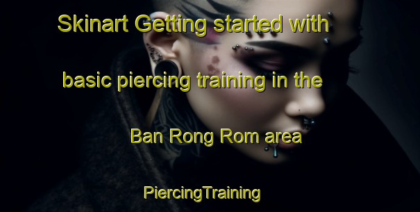 Skinart Getting started with basic piercing training in the Ban Rong Rom area | PiercingTraining | PiercingClasses | SkinartTraining-Thailand