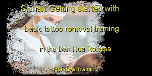 Skinart Getting started with basic tattoo removal training in the Ban Hua Ro area | RemovalTraining | RemovalClasses | SkinartTraining-Thailand