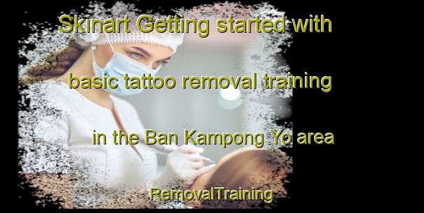 Skinart Getting started with basic tattoo removal training in the Ban Kampong Yo area | RemovalTraining | RemovalClasses | SkinartTraining-Thailand