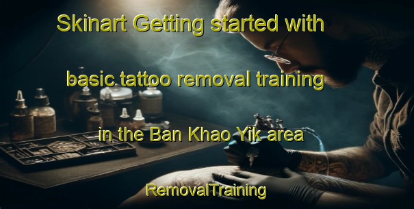 Skinart Getting started with basic tattoo removal training in the Ban Khao Yik area | RemovalTraining | RemovalClasses | SkinartTraining-Thailand