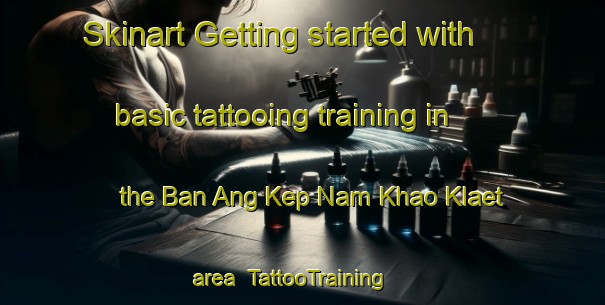 Skinart Getting started with basic tattooing training in the Ban Ang Kep Nam Khao Klaet area | TattooTraining | TattooClasses | SkinartTraining-Thailand