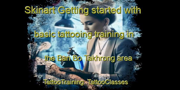 Skinart Getting started with basic tattooing training in the Ban Bo Takhrong area | TattooTraining | TattooClasses | SkinartTraining-Thailand