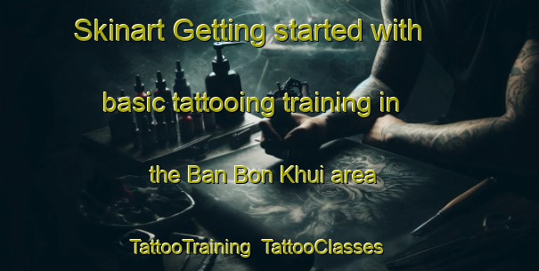 Skinart Getting started with basic tattooing training in the Ban Bon Khui area | TattooTraining | TattooClasses | SkinartTraining-Thailand