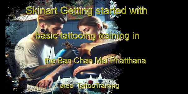 Skinart Getting started with basic tattooing training in the Ban Chan Mai Phatthana area | TattooTraining | TattooClasses | SkinartTraining-Thailand