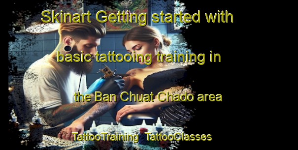 Skinart Getting started with basic tattooing training in the Ban Chuat Chado area | TattooTraining | TattooClasses | SkinartTraining-Thailand